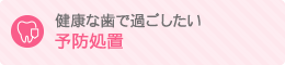 健康な歯で過ごしたい 予防処置